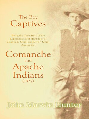 cover image of The Boy Captives, Being the True Story of the Experiences and Hardships of Clinton L. Smith and Jeff D. Smith Among the Comanche and Apache Indians (1927)